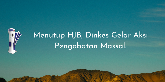 Menutup HJB, Dinkes Gelar Aksi Pengobatan Massal.