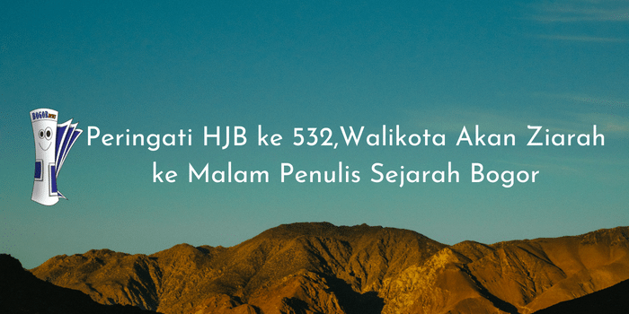 Peringati HJB ke 532,Walikota Akan Ziarah ke Malam Penulis Sejarah Bogor