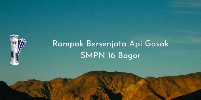 Rampok Bersenjata Api Gasak SMPN 16 Bogor