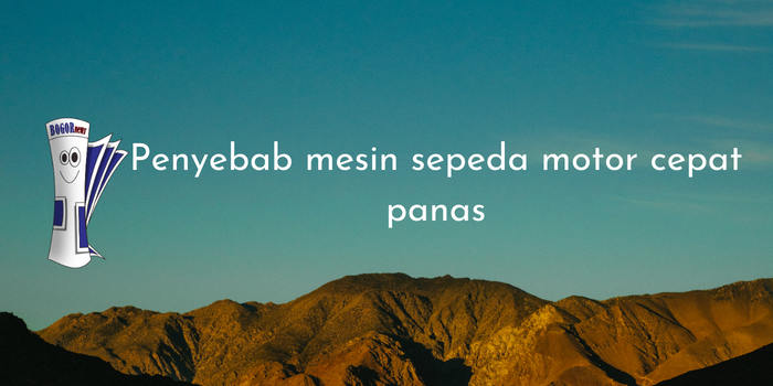 Penyebab mesin sepeda motor cepat panas