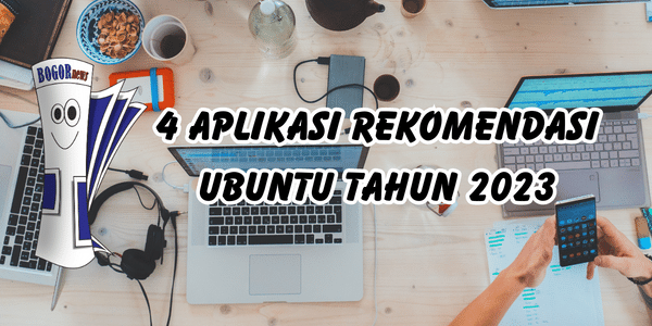 4 Aplikasi Rekomendasi Ubuntu tahun 2023