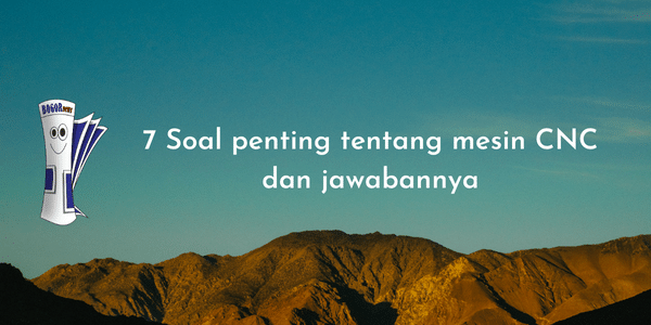 7 Soal penting tentang mesin CNC dan jawabannya