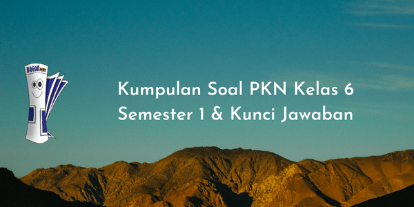 Kumpulan Soal PKN Kelas 6 Semester 1 & Kunci Jawaban