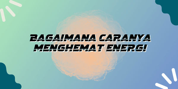 Bagaimana Caranya Menghemat Energi - Homecare24