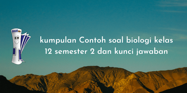 kumpulan Contoh soal biologi kelas 12 semester 2 dan kunci jawaban