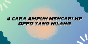 4 Cara Ampuh Mencari HP Oppo yang Hilang