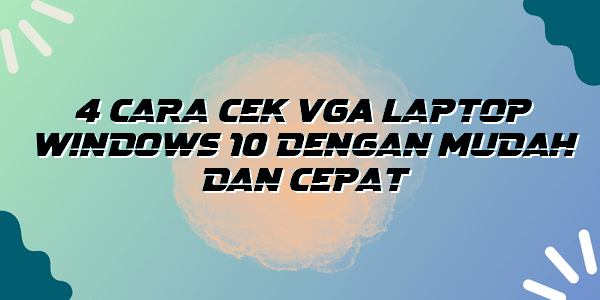 4 Cara Cek VGA Laptop Windows 10 dengan Mudah dan Cepat