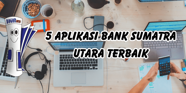 5 Aplikasi Bank Sumatra Utara Terbaik