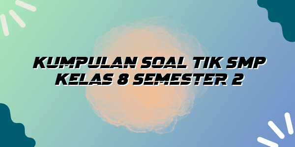 Panduan Lengkap dan Contoh Kisi-kisi Soal TIK SMP Kelas 7 Semester 2: Membangun Kompetensi Digital yang Kuat