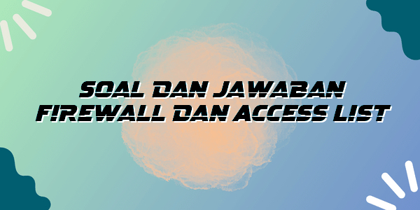 Soal Dan Jawaban Firewall Dan Access List - Bogor News