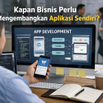 Kapan Bisnis Perlu Mengembangkan Aplikasi Sendiri